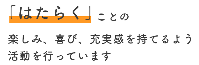 「はたらく」ことの楽しみ、喜び、充実感を持てるよう活動を行っています